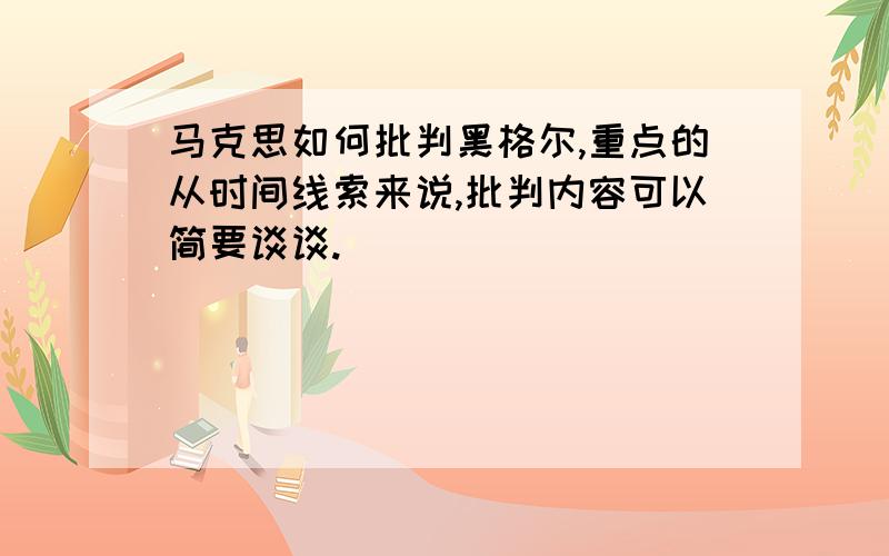 马克思如何批判黑格尔,重点的从时间线索来说,批判内容可以简要谈谈.