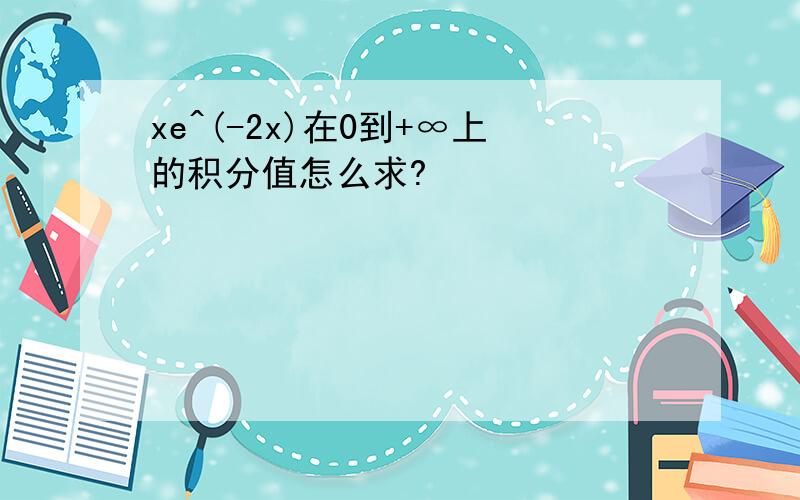 xe^(-2x)在0到+∞上的积分值怎么求?