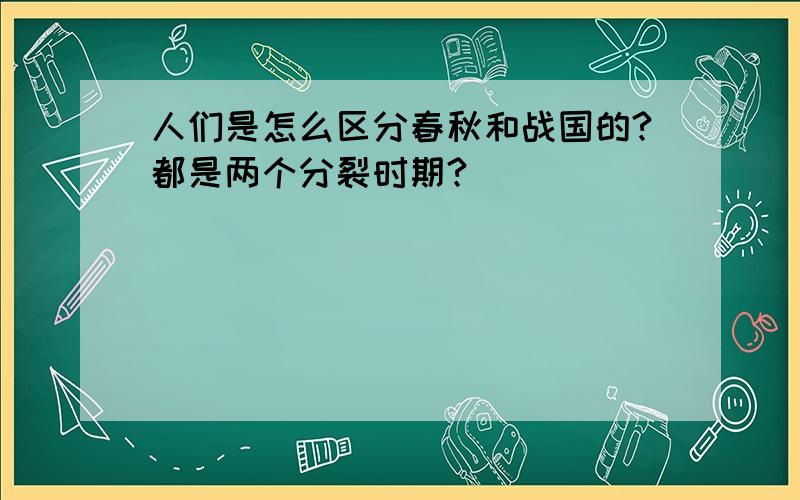 人们是怎么区分春秋和战国的?都是两个分裂时期?