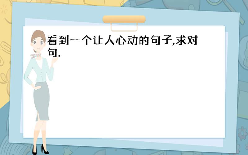 看到一个让人心动的句子,求对句.