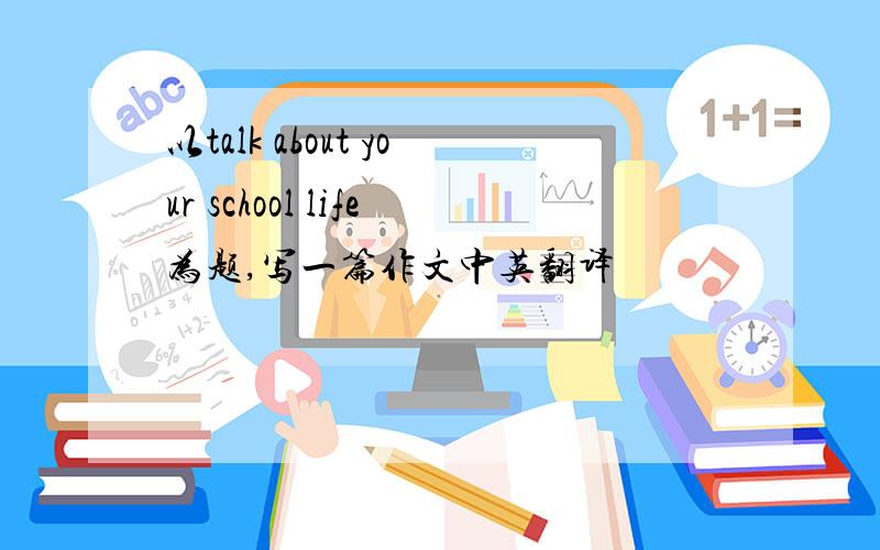 以talk about your school life为题,写一篇作文中英翻译