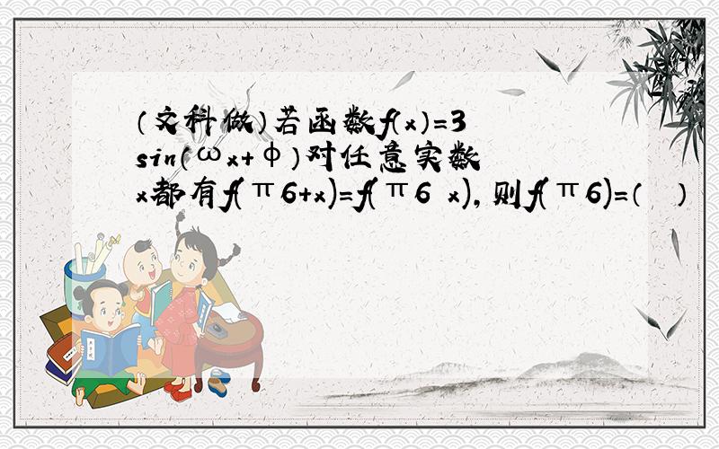 （文科做）若函数f（x）=3sin（ωx+φ）对任意实数x都有f(π6+x)＝f(π6−x)，则f(π6)=（　　）