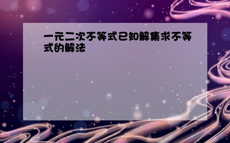 一元二次不等式已知解集求不等式的解法