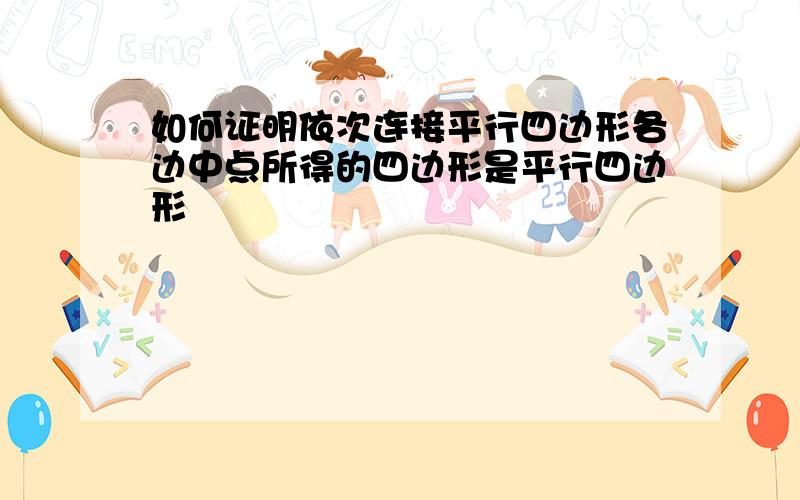 如何证明依次连接平行四边形各边中点所得的四边形是平行四边形