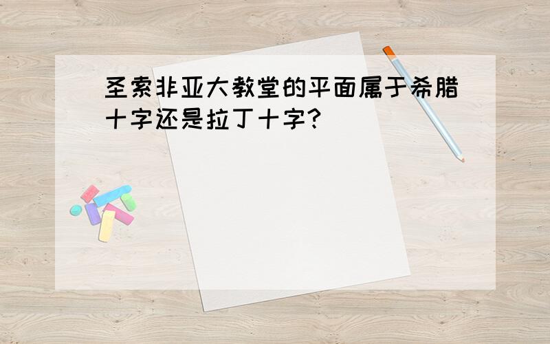 圣索非亚大教堂的平面属于希腊十字还是拉丁十字?