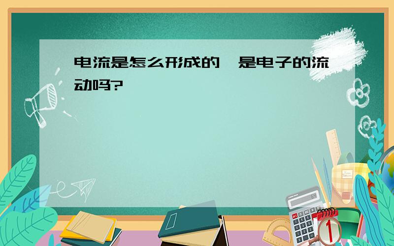 电流是怎么形成的,是电子的流动吗?