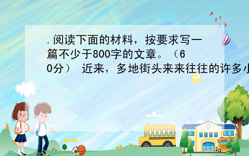 .阅读下面的材料，按要求写一篇不少于800字的文章。（60分） 近来，多地街头来来往往的许多小孩子、青少年戴着“头上长草