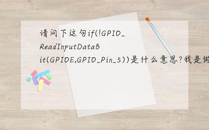 请问下这句if(!GPIO_ReadInputDataBit(GPIOE,GPIO_Pin_5))是什么意思?我是做的键