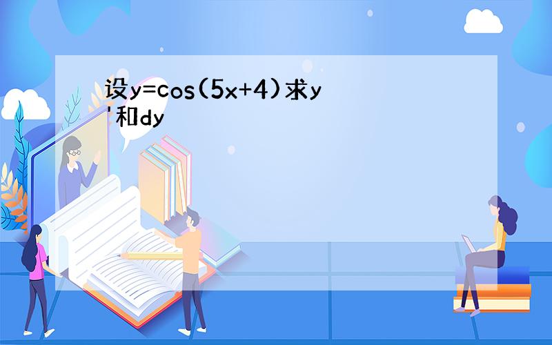 设y=cos(5x+4)求y'和dy