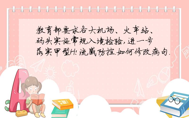 教育部要求各大机场、火车站、码头实施常规入境检验,进一步落实甲型H!流感防控.如何修改病句.