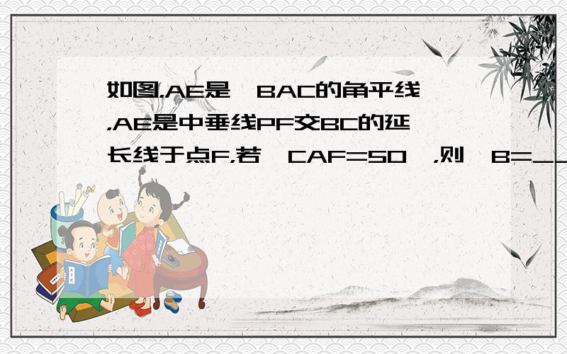 如图，AE是∠BAC的角平线，AE是中垂线PF交BC的延长线于点F，若∠CAF=50°，则∠B=______．