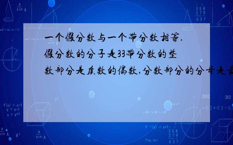 一个假分数与一个带分数相等.假分数的分子是33带分数的整数部分是质数的偶数,分数部分的分母是最小的合