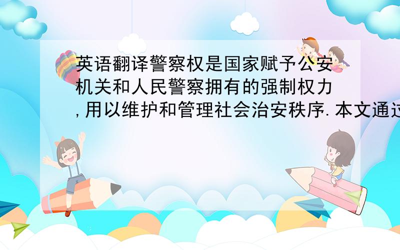 英语翻译警察权是国家赋予公安机关和人民警察拥有的强制权力,用以维护和管理社会治安秩序.本文通过分析当前破坏警察权的几种表