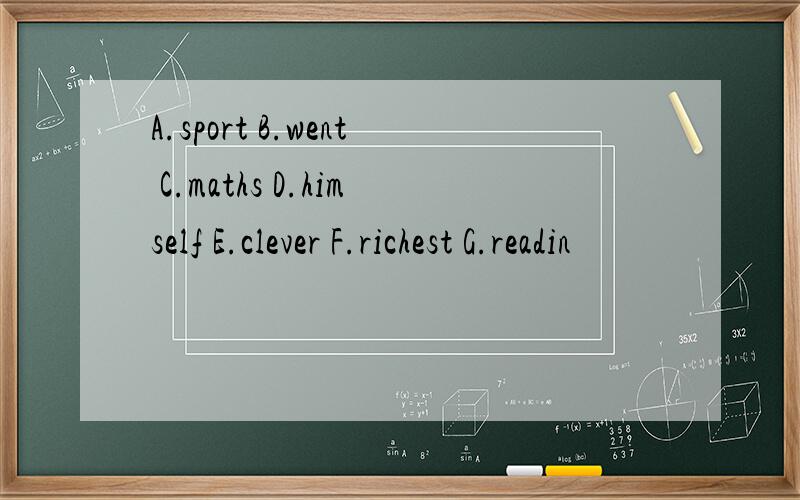 A.sport B.went C.maths D.himself E.clever F.richest G.readin