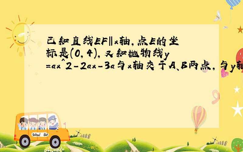 已知直线EF‖x轴,点E的坐标是(0,4),又知抛物线y=ax^2-2ax-3a与x轴交于A、B两点,与y轴交与点P（0