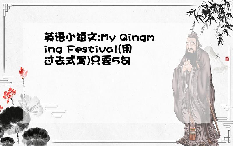 英语小短文:My Qingming Festival(用过去式写)只要5句