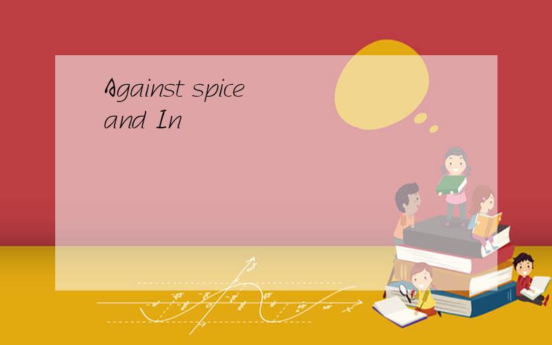 Against spice and In