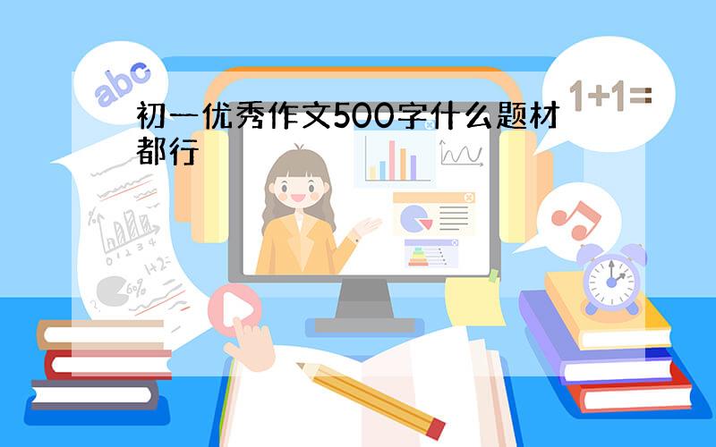 初一优秀作文500字什么题材都行