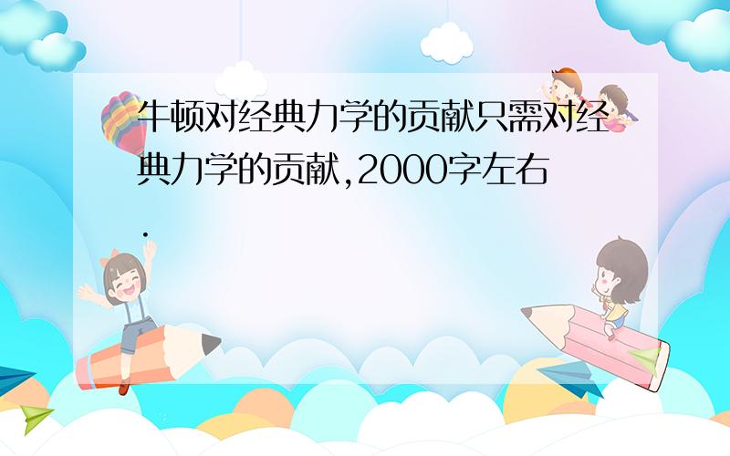 牛顿对经典力学的贡献只需对经典力学的贡献,2000字左右.