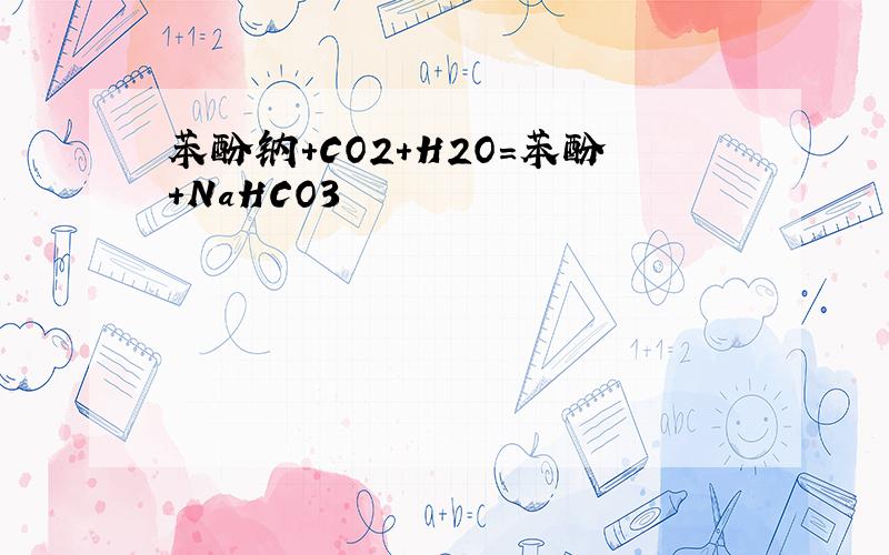 苯酚钠+CO2+H2O=苯酚+NaHCO3