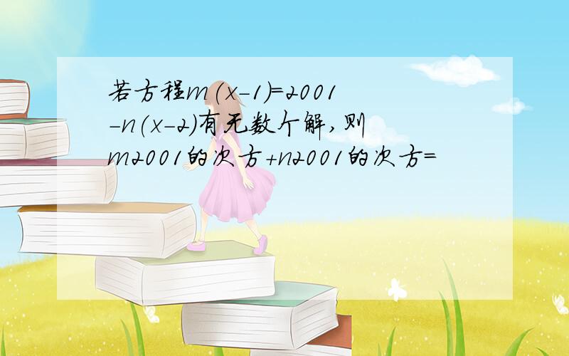 若方程m(x-1)=2001-n(x-2)有无数个解,则m2001的次方＋n2001的次方＝