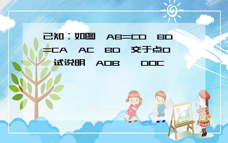 已知：如图,AB=CD,BD=CA,AC,BD,交于点O,试说明△AOB≌△DOC