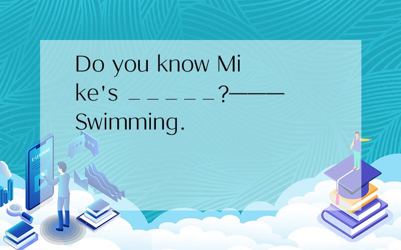 Do you know Mike's _____?———Swimming.