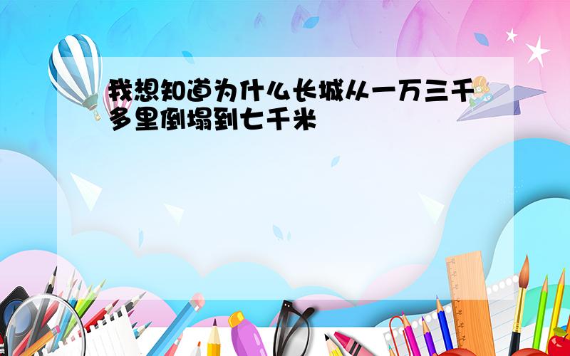 我想知道为什么长城从一万三千多里倒塌到七千米