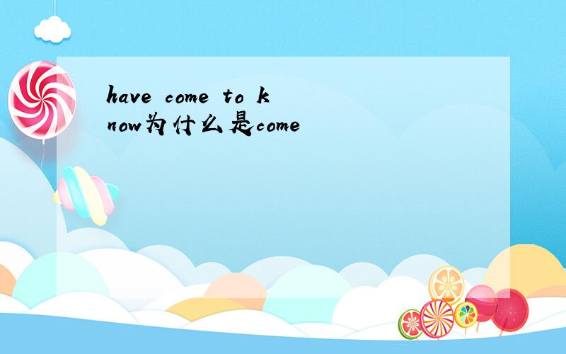 have come to know为什么是come