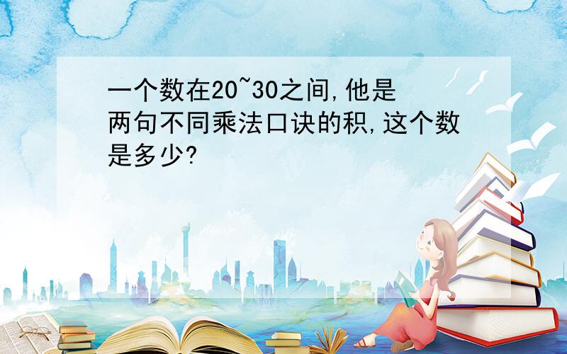 一个数在20~30之间,他是两句不同乘法口诀的积,这个数是多少?