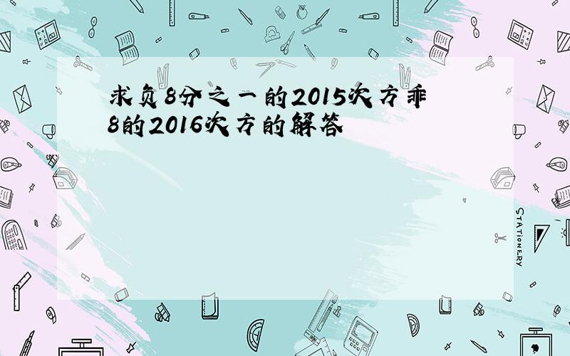 求负8分之一的2015次方乖8的2016次方的解答