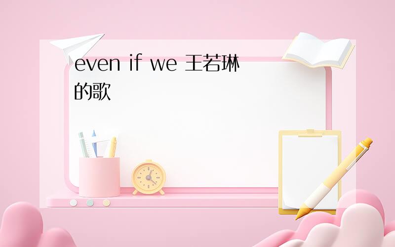 even if we 王若琳的歌