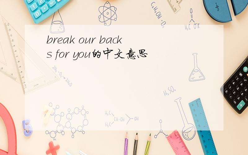 break our backs for you的中文意思