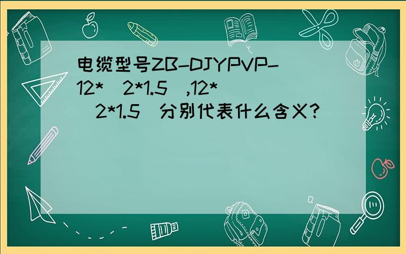 电缆型号ZB-DJYPVP-12*(2*1.5),12*(2*1.5)分别代表什么含义?