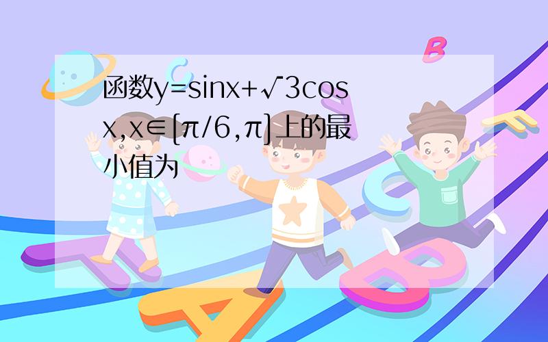 函数y=sinx+√3cosx,x∈[π/6,π]上的最小值为