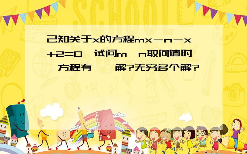 己知关于x的方程mx－n－x+2=0,试问m、n取何值时,方程有惟一解?无穷多个解?