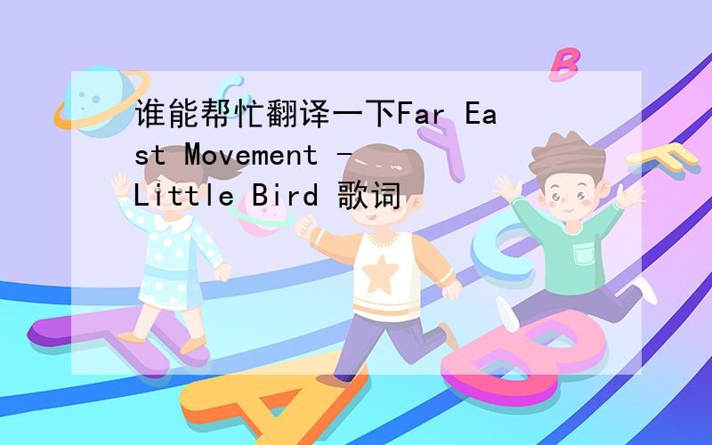 谁能帮忙翻译一下Far East Movement - Little Bird 歌词