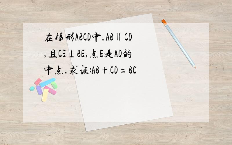 在梯形ABCD中,AB‖CD,且CE⊥BE,点E是AD的中点,求证:AB+CD=BC