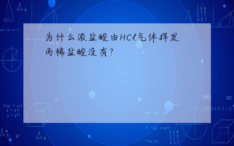 为什么浓盐酸由HCl气体挥发而稀盐酸没有?