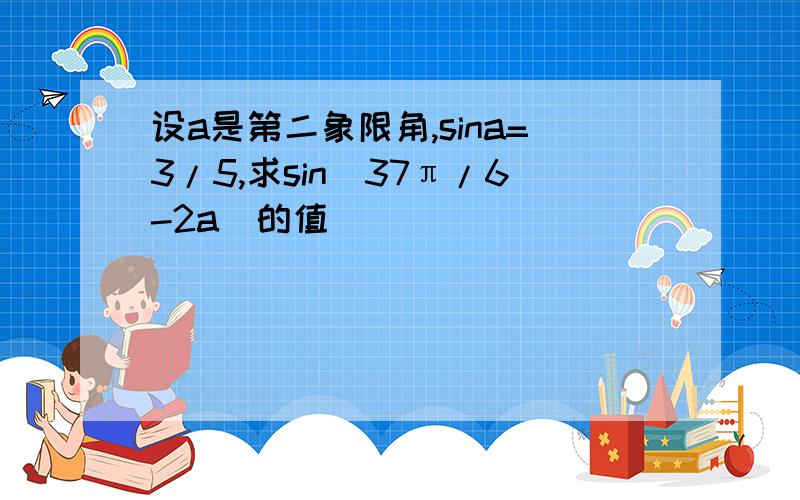 设a是第二象限角,sina=3/5,求sin(37π/6-2a)的值