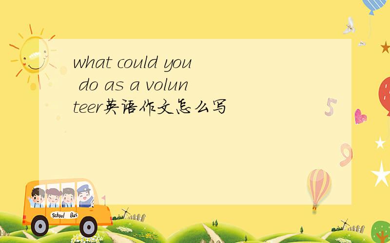 what could you do as a volunteer英语作文怎么写