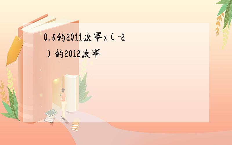 0.5的2011次幂x(-2)的2012次幂