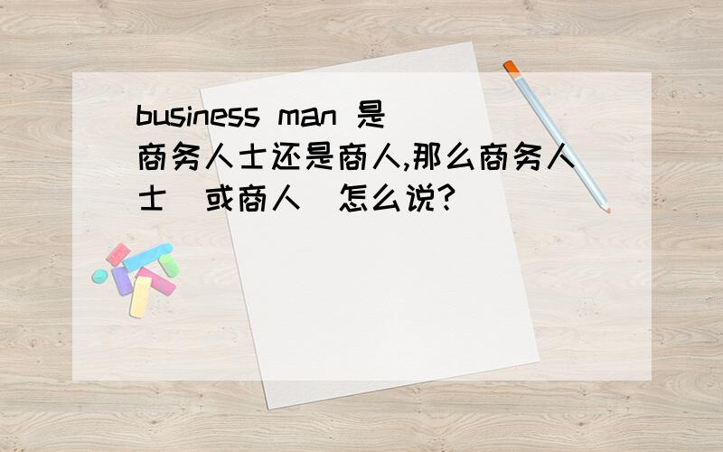 business man 是商务人士还是商人,那么商务人士(或商人)怎么说?