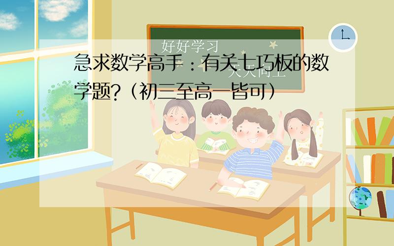 急求数学高手：有关七巧板的数学题?（初三至高一皆可）