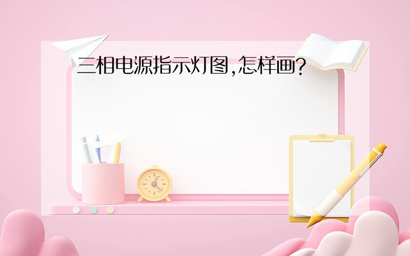 三相电源指示灯图,怎样画?