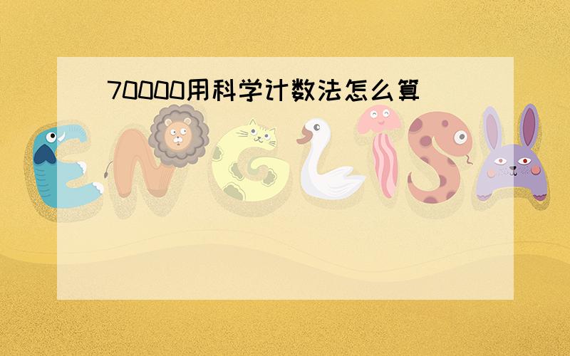 70000用科学计数法怎么算