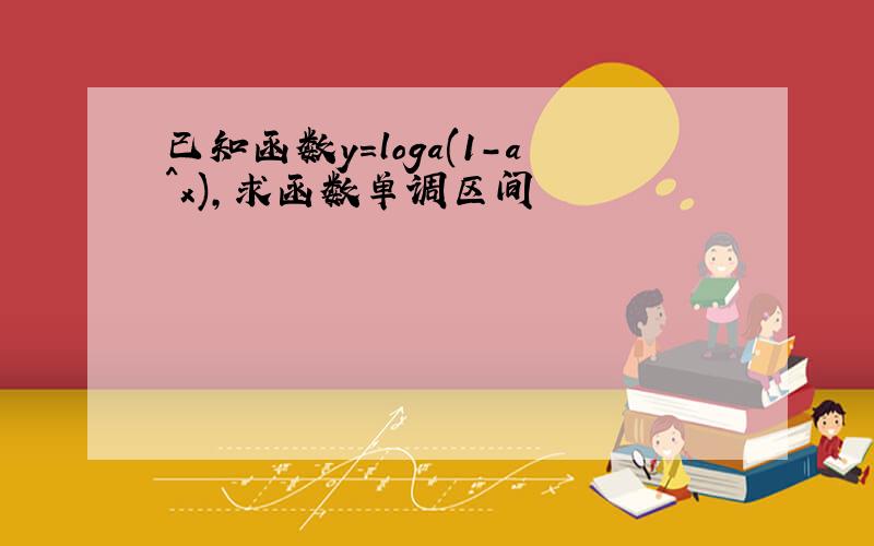 已知函数y=loga(1-a^x),求函数单调区间