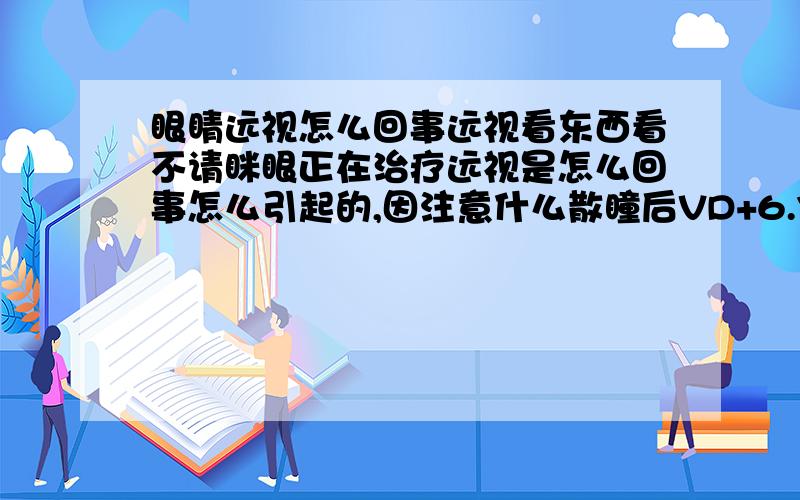 眼睛远视怎么回事远视看东西看不请眯眼正在治疗远视是怎么回事怎么引起的,因注意什么散瞳后VD+6.75+0.12*85=0