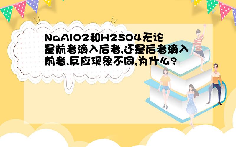 NaAlO2和H2SO4无论是前者滴入后者,还是后者滴入前者,反应现象不同,为什么?