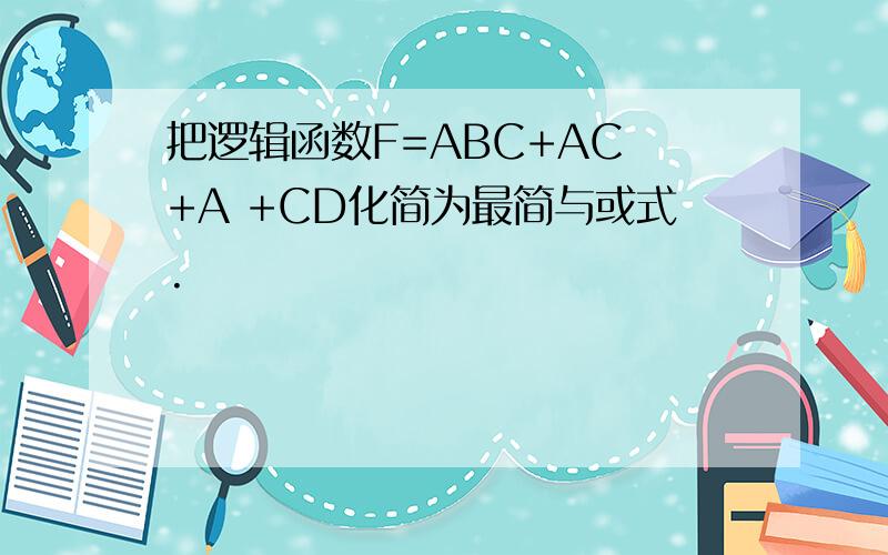 把逻辑函数F=ABC+AC +A +CD化简为最简与或式.